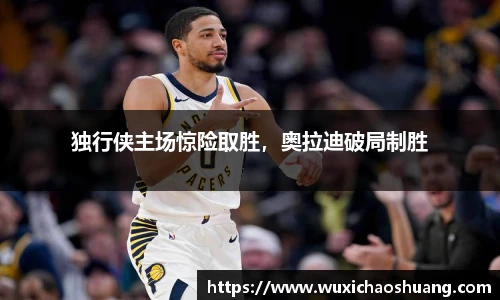 独行侠主场惊险取胜，奥拉迪破局制胜