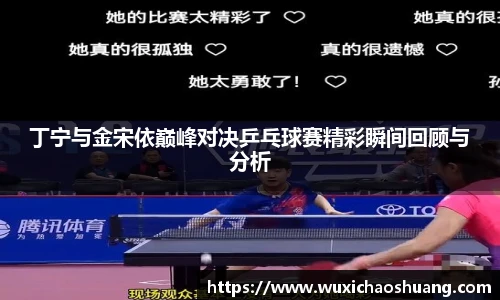 丁宁与金宋依巅峰对决乒乓球赛精彩瞬间回顾与分析